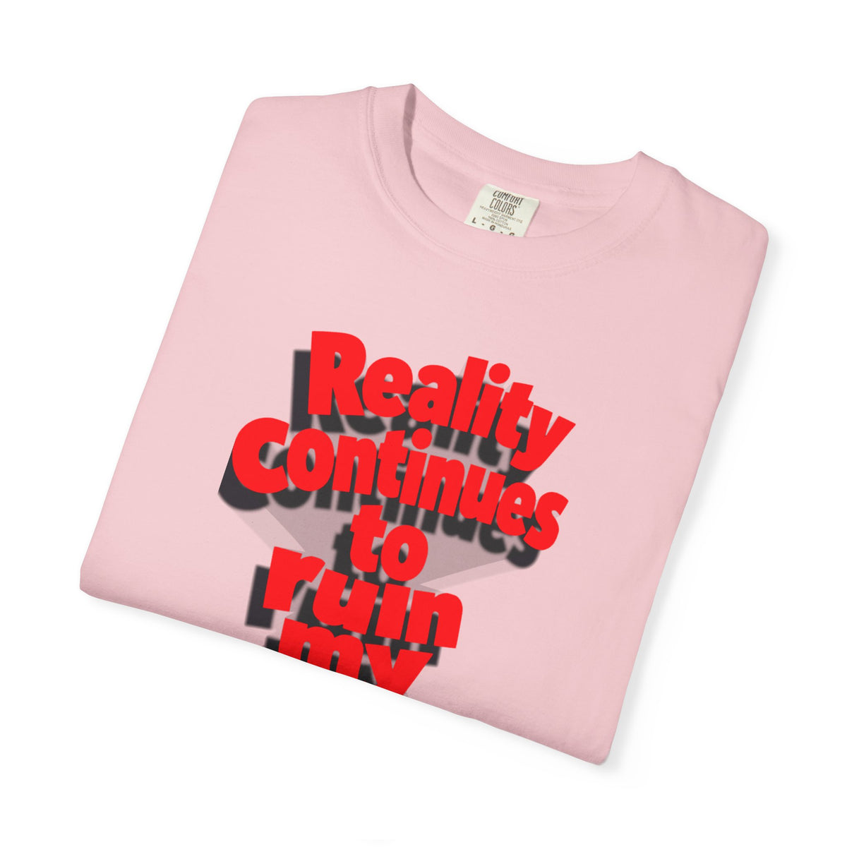 Reality Continues To Ruin My Life T-Shirt