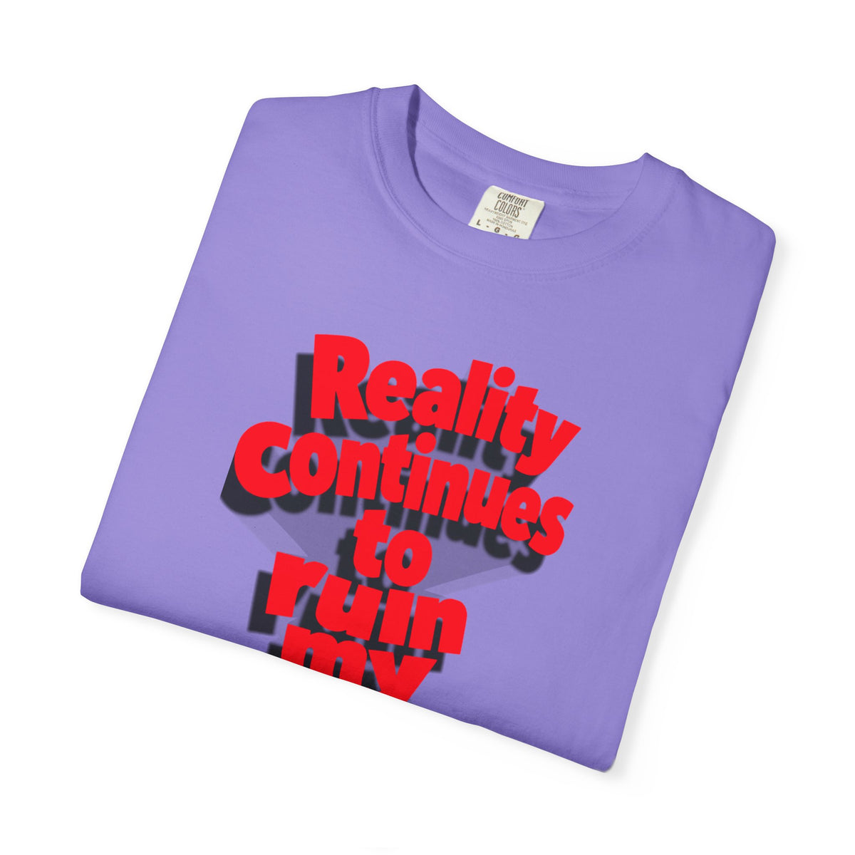 Reality Continues To Ruin My Life T-Shirt