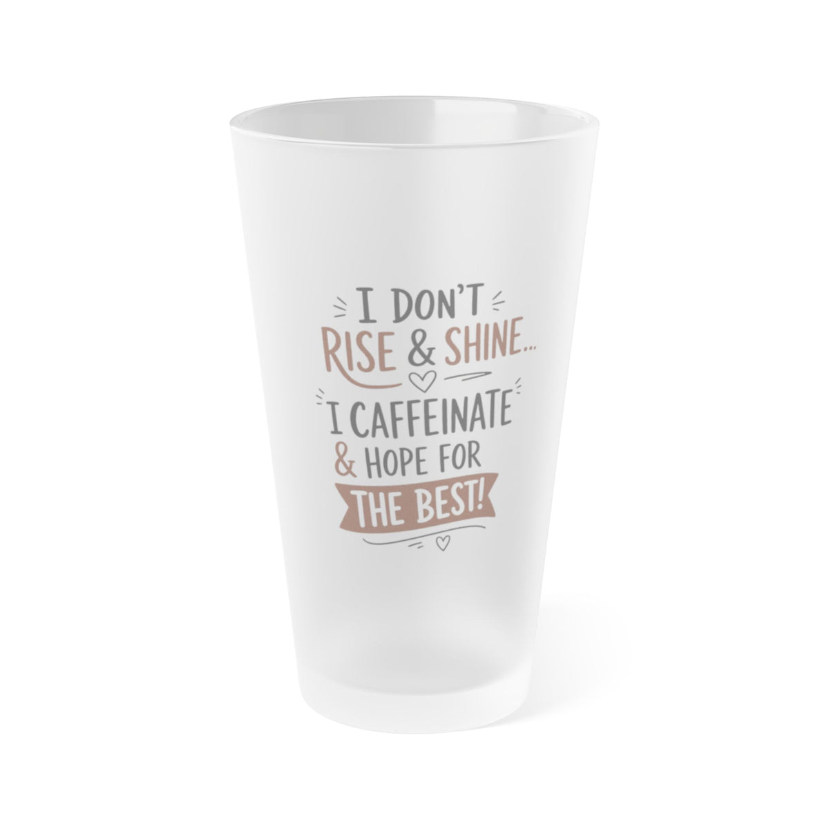 Frosted Pint Glass – "I Don’t Rise & Shine, I Caffeinate & Hope for the Best" 16oz
