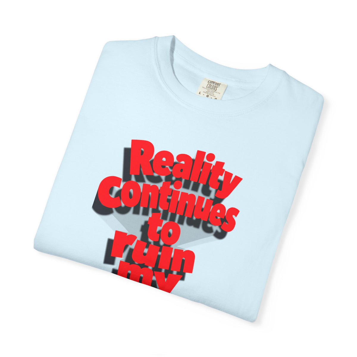 Reality Continues To Ruin My Life T-Shirt